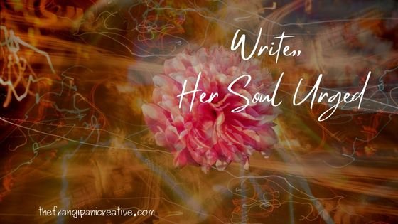 Written Soul Write Her Soul Urged - The Frangipani Creative
